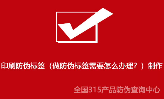 印刷防偽標簽（做防偽標簽需要怎么辦理？）制作